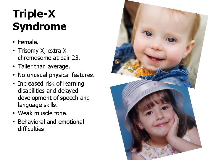 Triple-X Syndrome • Female. • Trisomy X; extra X chromosome at pair 23. •