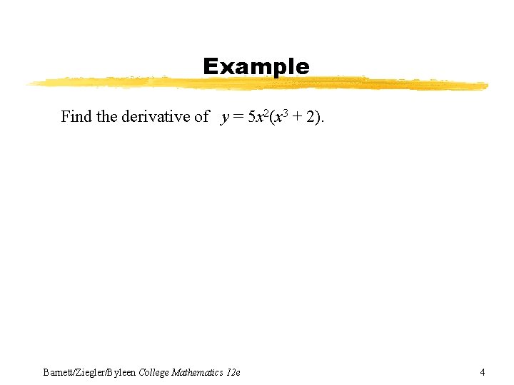 Example Find the derivative of y = 5 x 2(x 3 + 2). Barnett/Ziegler/Byleen