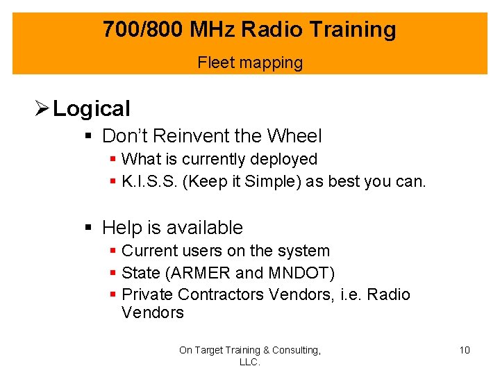 700/800 MHz Radio Training Fleet mapping Ø Logical § Don’t Reinvent the Wheel §