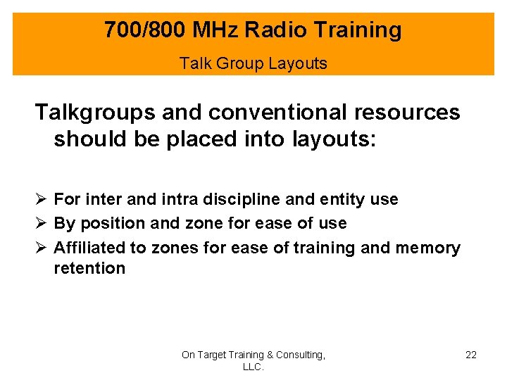 700/800 MHz Radio Training Talk Group Layouts Talkgroups and conventional resources should be placed