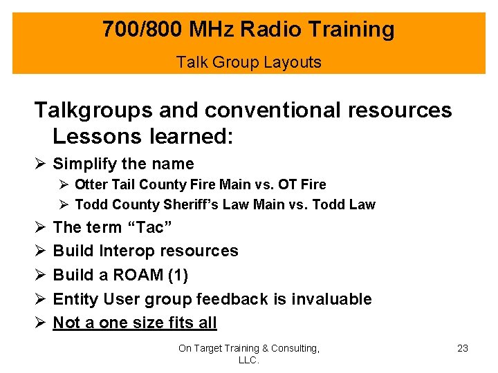700/800 MHz Radio Training Talk Group Layouts Talkgroups and conventional resources Lessons learned: Ø