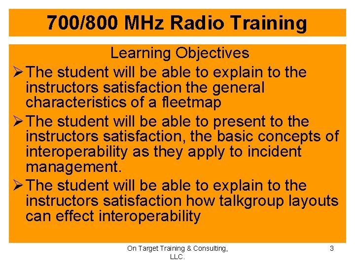 700/800 MHz Radio Training Learning Objectives Ø The student will be able to explain