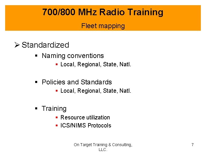 700/800 MHz Radio Training Fleet mapping Ø Standardized § Naming conventions § Local, Regional,