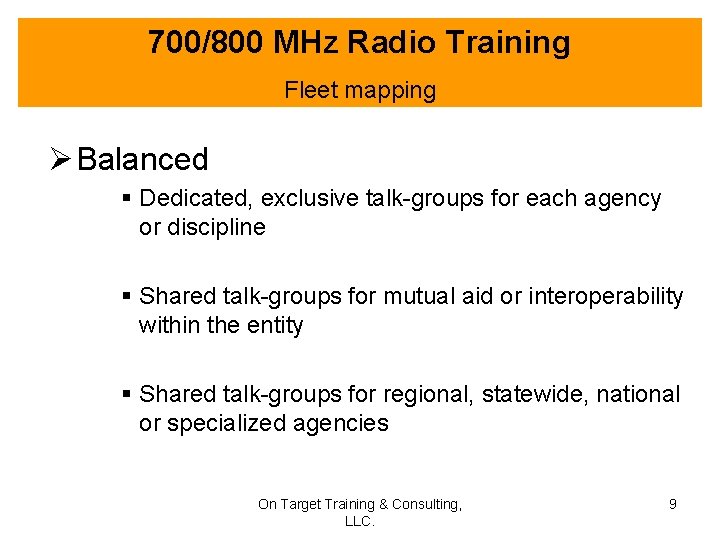 700/800 MHz Radio Training Fleet mapping Ø Balanced § Dedicated, exclusive talk-groups for each