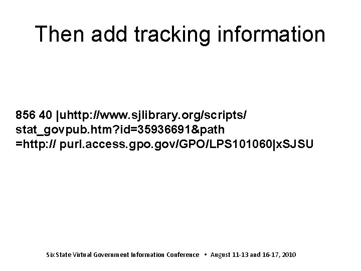 Then add tracking information 856 40 |uhttp: //www. sjlibrary. org/scripts/ stat_govpub. htm? id=35936691&path =http: