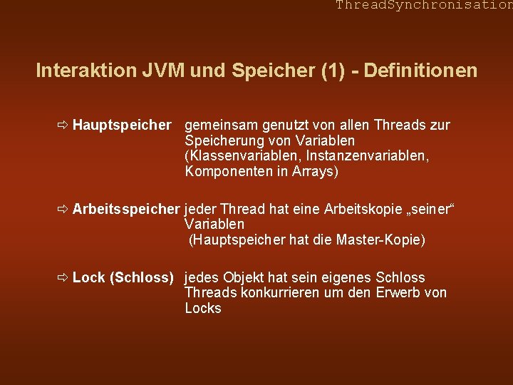 Thread. Synchronisation Interaktion JVM und Speicher (1) - Definitionen ð Hauptspeicher gemeinsam genutzt von