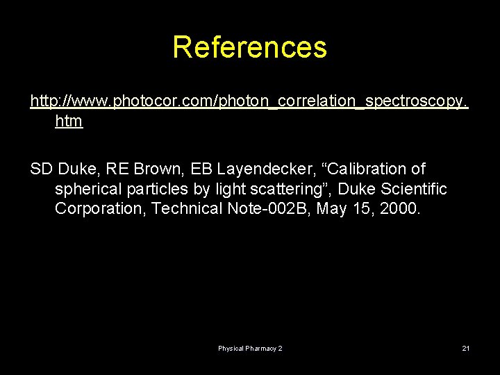 References http: //www. photocor. com/photon_correlation_spectroscopy. htm SD Duke, RE Brown, EB Layendecker, “Calibration of