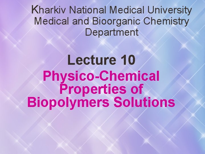 Kharkiv National Medical University Medical and Bioorganic Chemistry Department Lecture 10 Physico-Chemical Properties of