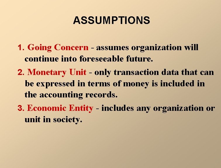 ASSUMPTIONS 1. Going Concern - assumes organization will continue into foreseeable future. 2. Monetary