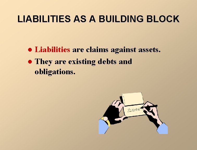 LIABILITIES AS A BUILDING BLOCK Liabilities are claims against assets. l They are existing