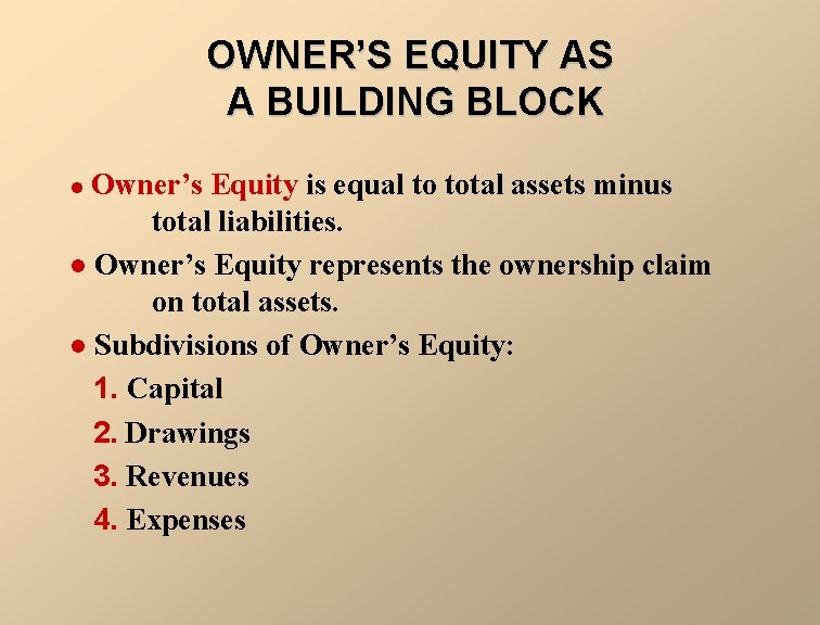 OWNER’S EQUITY AS A BUILDING BLOCK Owner’s Equity is equal to total assets minus