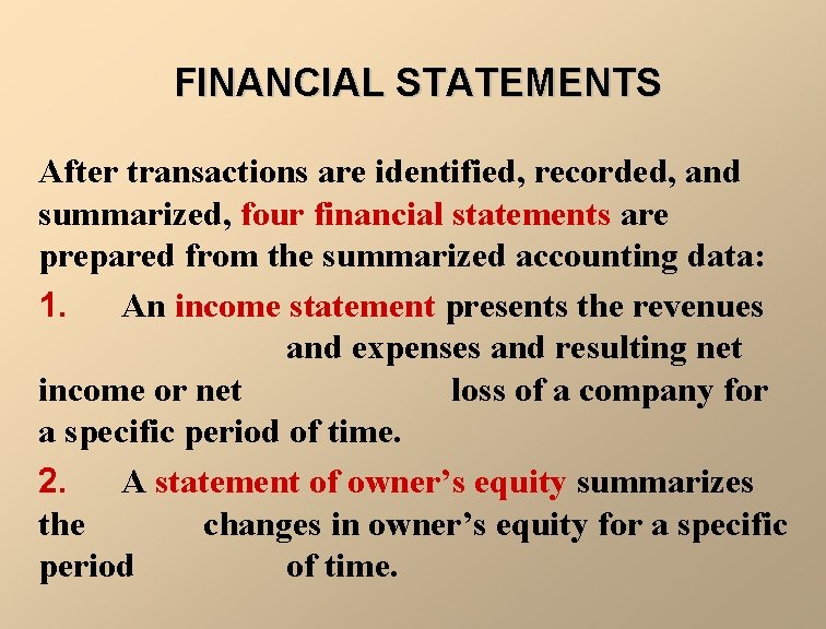 FINANCIAL STATEMENTS After transactions are identified, recorded, and summarized, four financial statements are prepared