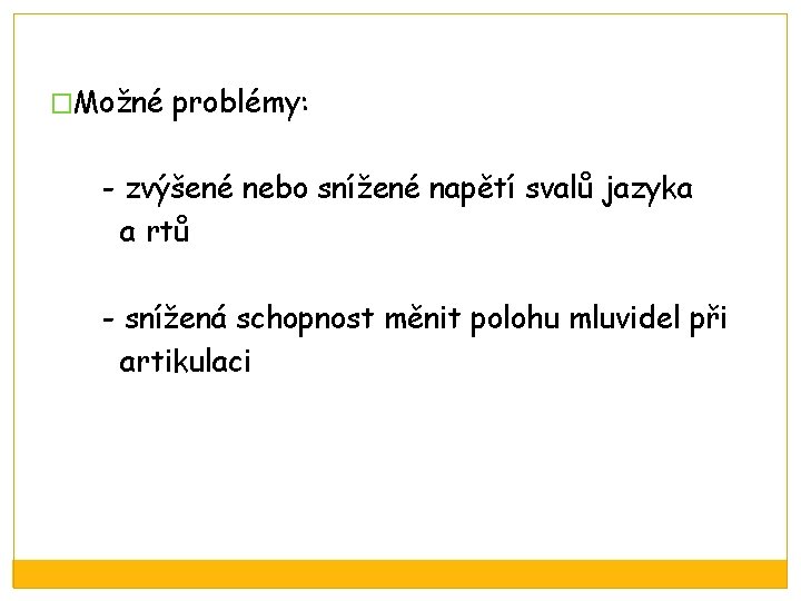 �Možné problémy: - zvýšené nebo snížené napětí svalů jazyka a rtů - snížená schopnost