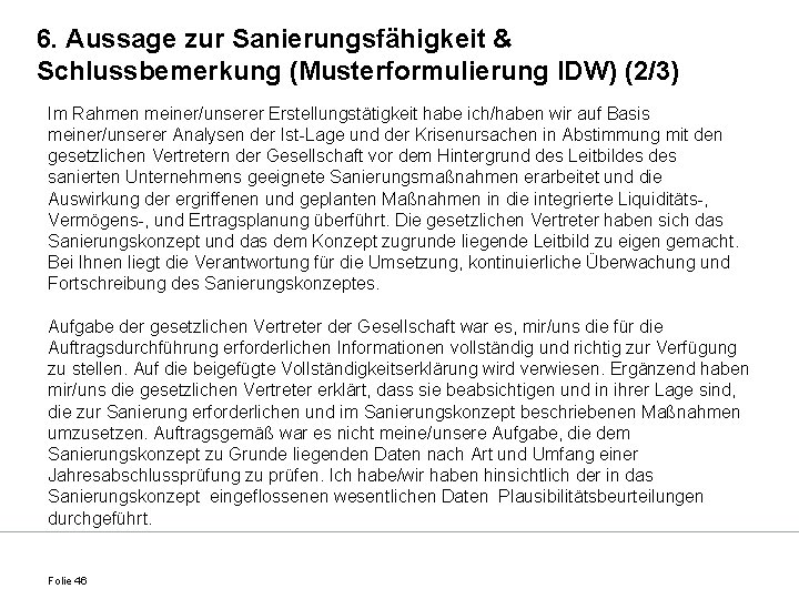 6. Aussage zur Sanierungsfähigkeit & Schlussbemerkung (Musterformulierung IDW) (2/3) Im Rahmen meiner/unserer Erstellungstätigkeit habe