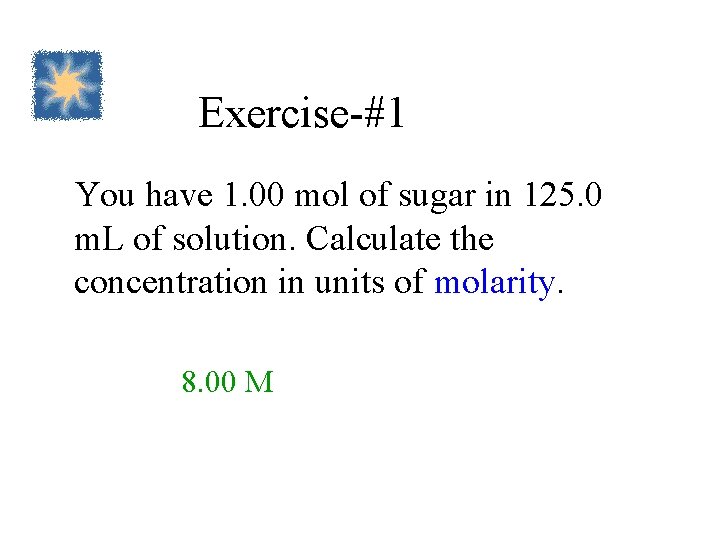 Exercise-#1 You have 1. 00 mol of sugar in 125. 0 m. L of