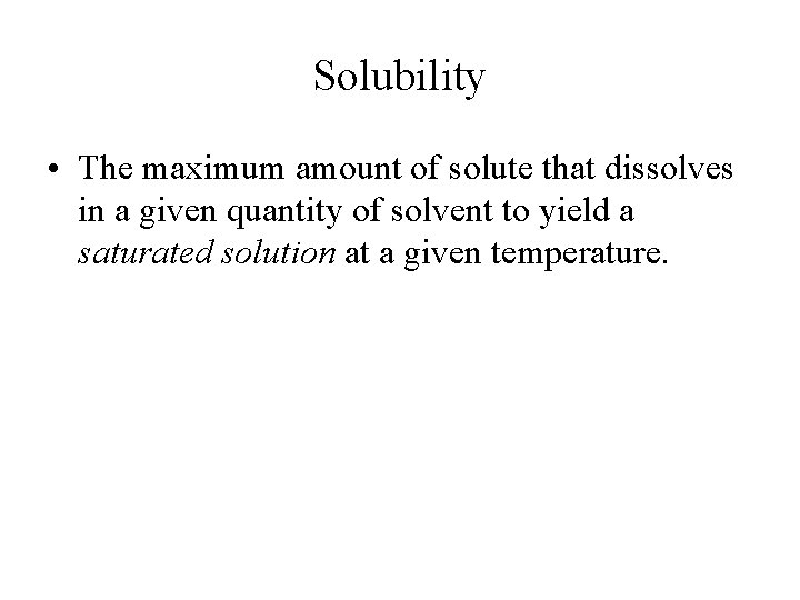 Solubility • The maximum amount of solute that dissolves in a given quantity of