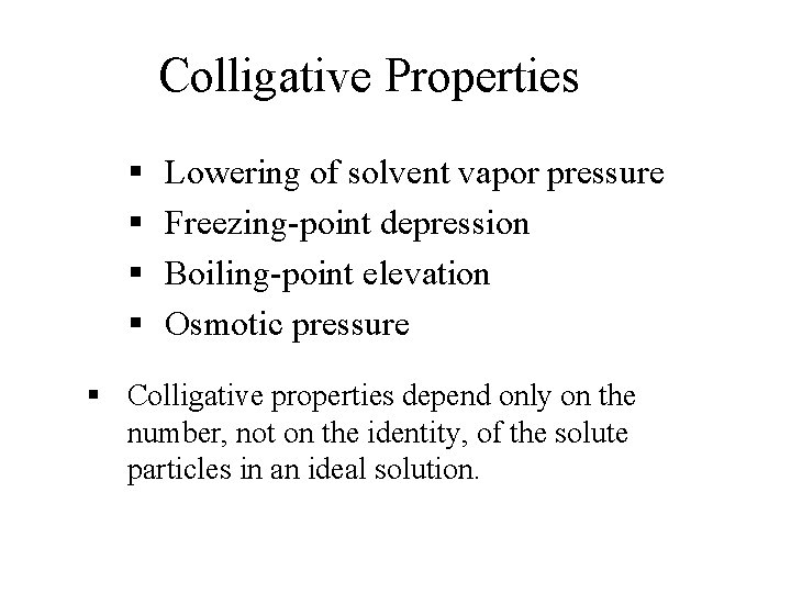 Colligative Properties § § Lowering of solvent vapor pressure Freezing-point depression Boiling-point elevation Osmotic