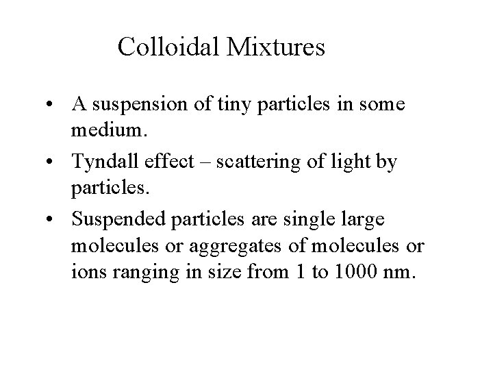 Colloidal Mixtures • A suspension of tiny particles in some medium. • Tyndall effect