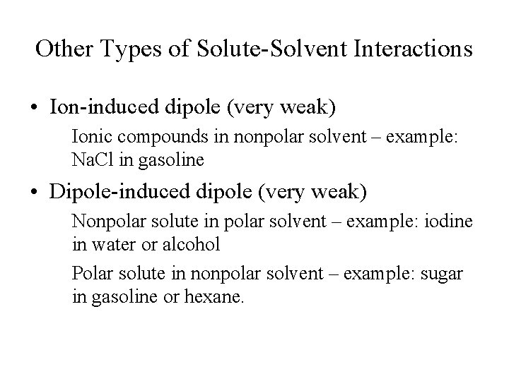 Other Types of Solute-Solvent Interactions • Ion-induced dipole (very weak) Ionic compounds in nonpolar