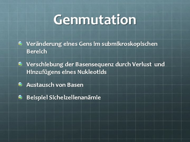 Genmutation Veränderung eines Gens im submikroskopischen Bereich Verschiebung der Basensequenz durch Verlust und Hinzufügens