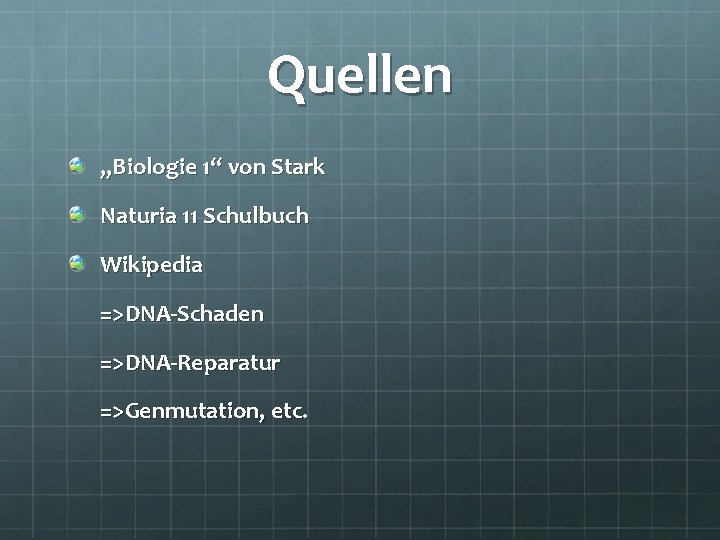 Quellen „Biologie 1“ von Stark Naturia 11 Schulbuch Wikipedia =>DNA-Schaden =>DNA-Reparatur =>Genmutation, etc. 