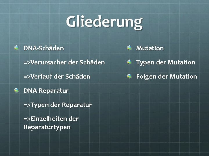 Gliederung DNA-Schäden Mutation =>Verursacher der Schäden Typen der Mutation =>Verlauf der Schäden Folgen der