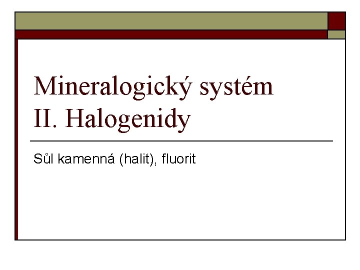 Mineralogický systém II. Halogenidy Sůl kamenná (halit), fluorit 