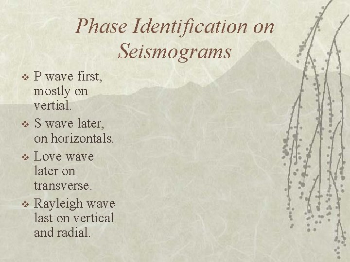 Phase Identification on Seismograms v v P wave first, mostly on vertial. S wave