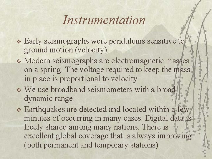 Instrumentation v v Early seismographs were pendulums sensitive to ground motion (velocity). Modern seismographs