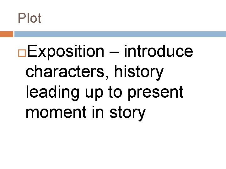 Plot Exposition – introduce characters, history leading up to present moment in story 