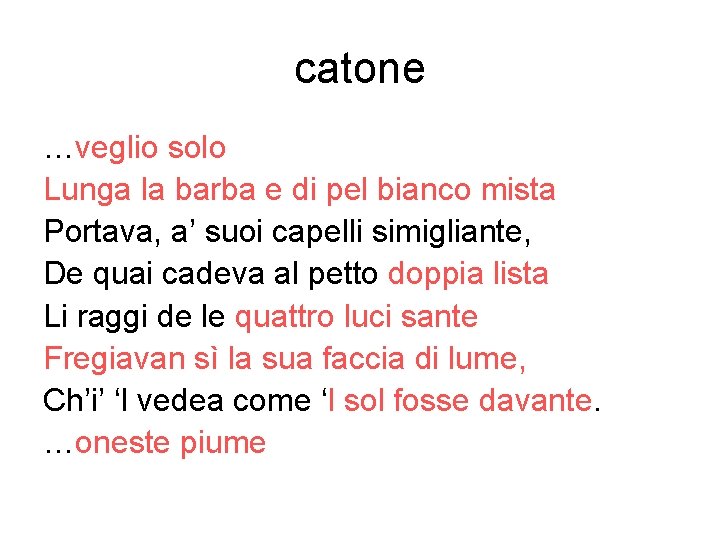 catone …veglio solo Lunga la barba e di pel bianco mista Portava, a’ suoi