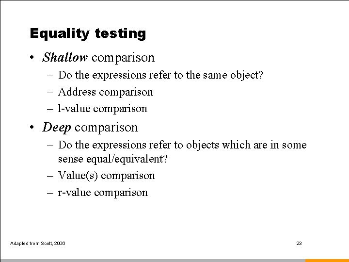 Equality testing • Shallow comparison – Do the expressions refer to the same object?