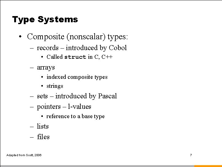 Type Systems • Composite (nonscalar) types: – records – introduced by Cobol • Called