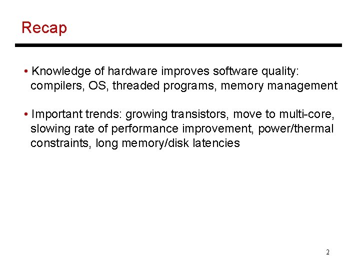 Recap • Knowledge of hardware improves software quality: compilers, OS, threaded programs, memory management