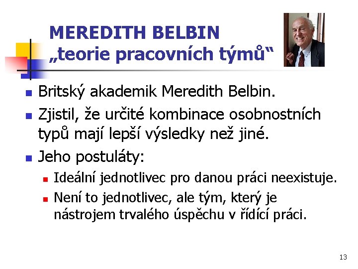 MEREDITH BELBIN „teorie pracovních týmů“ n n n Britský akademik Meredith Belbin. Zjistil, že