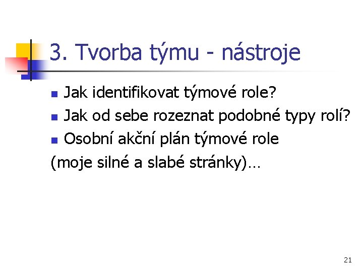 3. Tvorba týmu - nástroje Jak identifikovat týmové role? n Jak od sebe rozeznat