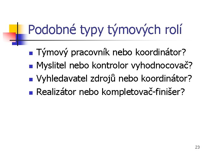 Podobné typy týmových rolí n n Týmový pracovník nebo koordinátor? Myslitel nebo kontrolor vyhodnocovač?