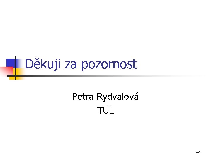 Děkuji za pozornost Petra Rydvalová TUL 26 