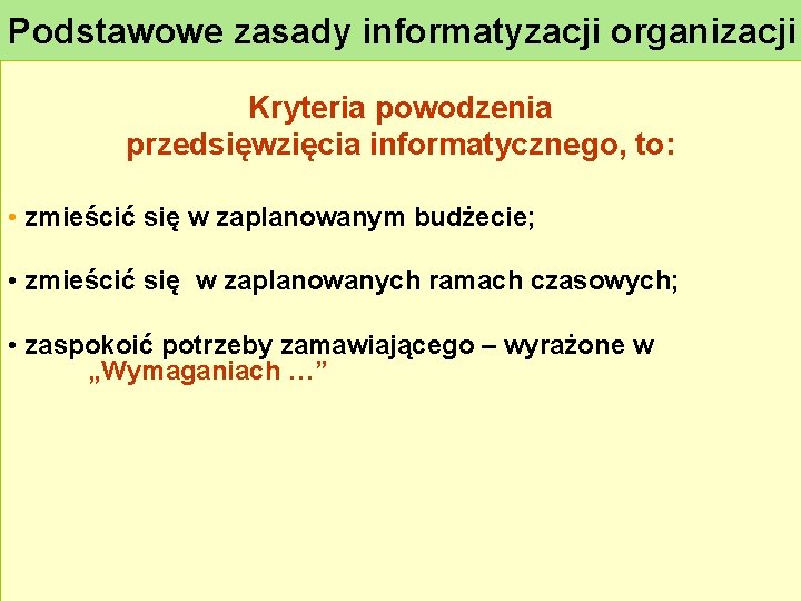 Podstawowe zasady informatyzacji organizacji Kryteria powodzenia przedsięwzięcia informatycznego, to: • zmieścić się w zaplanowanym