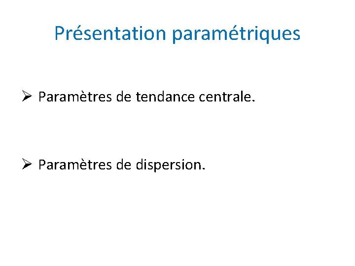 Présentation paramétriques Ø Paramètres de tendance centrale. Ø Paramètres de dispersion. 