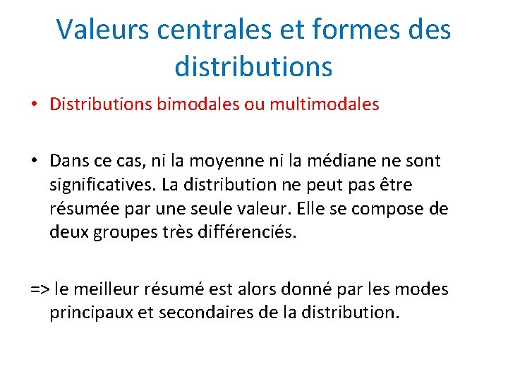 Valeurs centrales et formes distributions • Distributions bimodales ou multimodales • Dans ce cas,