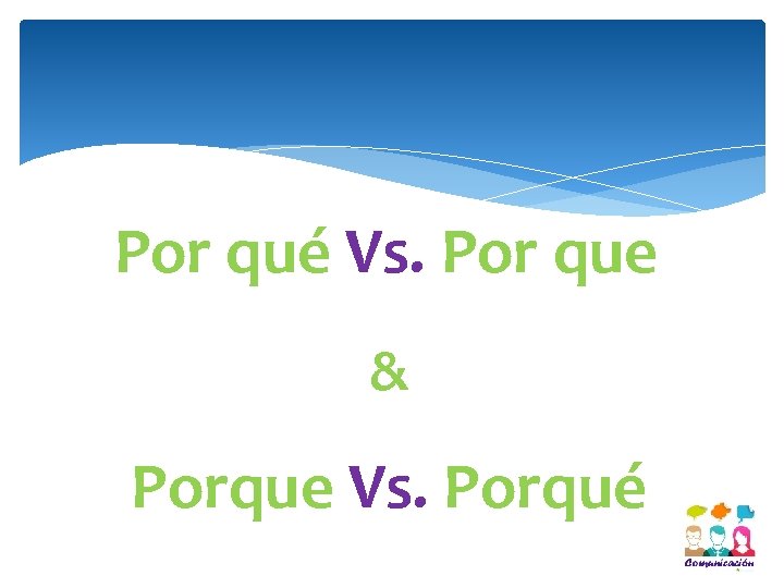 Por qué Vs. Por que & Porque Vs. Porqué 