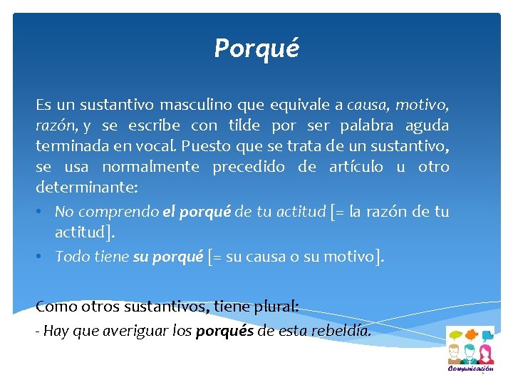 Porqué Es un sustantivo masculino que equivale a causa, motivo, razón, y se escribe