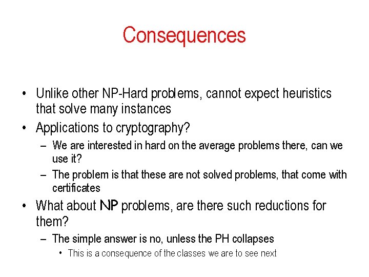 Consequences • Unlike other NP-Hard problems, cannot expect heuristics that solve many instances • Consequences • Unlike other NP-Hard problems, cannot expect heuristics that solve many instances •