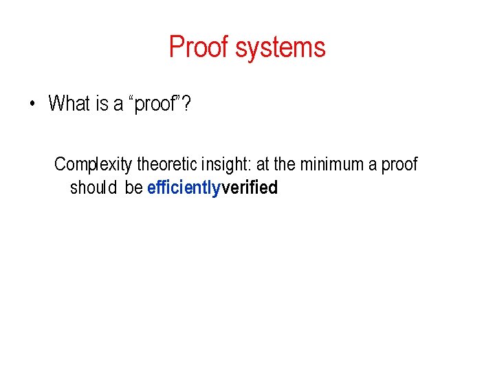 Proof systems • What is a “proof”? Complexity theoretic insight: at the minimum a