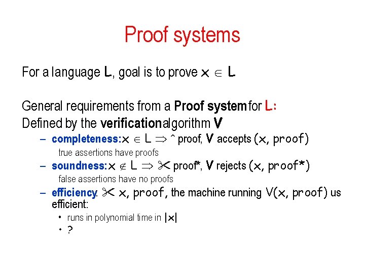 Proof systems For a language L, goal is to prove x L General requirements