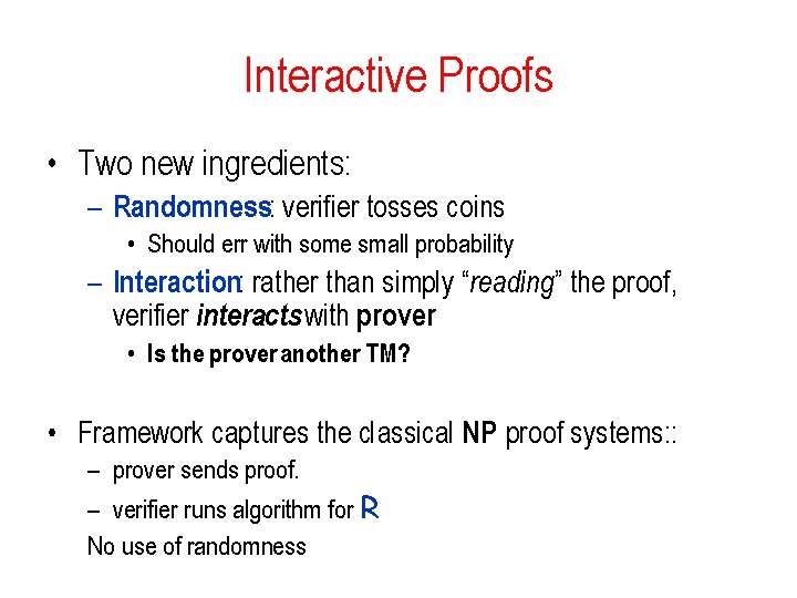 Interactive Proofs • Two new ingredients: – Randomness: verifier tosses coins • Should err