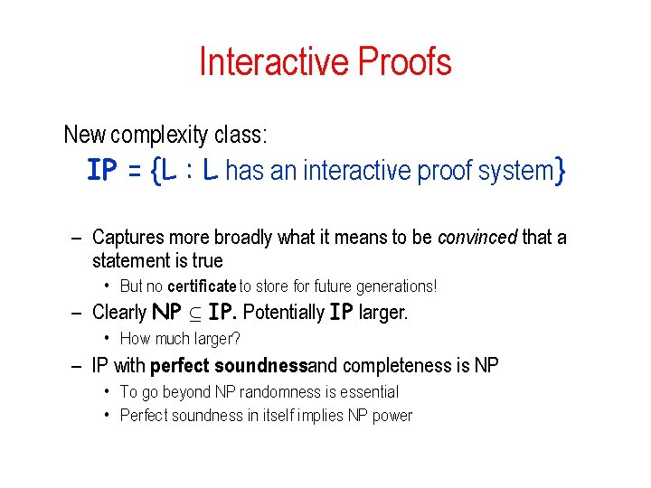 Interactive Proofs New complexity class: IP = {L : L has an interactive proof