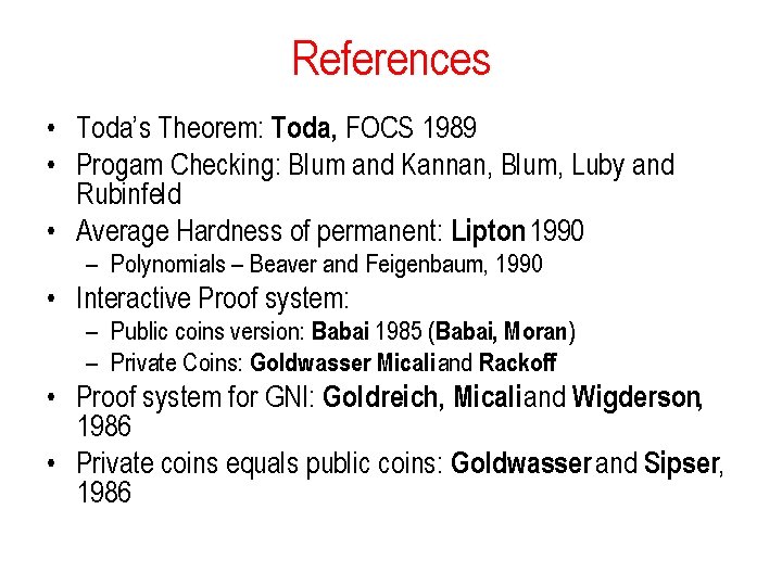 References • Toda’s Theorem: Toda, FOCS 1989 • Progam Checking: Blum and Kannan, Blum,