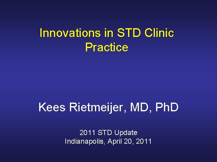 Innovations in STD Clinic Practice Kees Rietmeijer, MD, Ph. D 2011 STD Update Indianapolis,